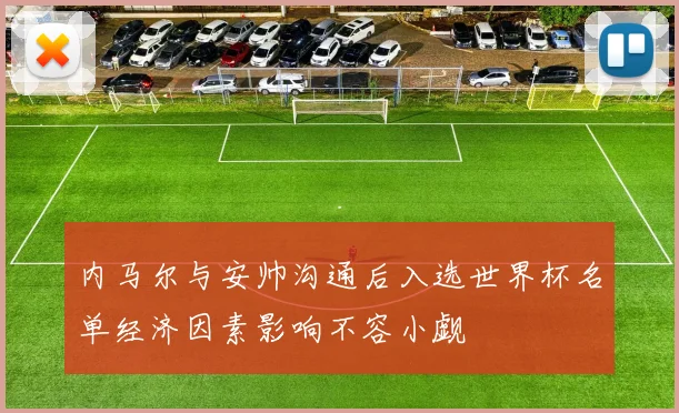 内马尔与安帅沟通后入选世界杯名单经济因素影响不容小觑