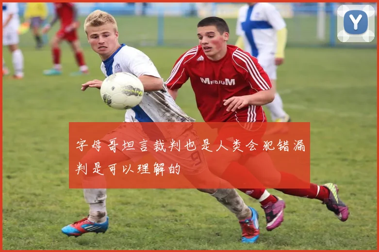 字母哥坦言裁判也是人类会犯错漏判是可以理解的